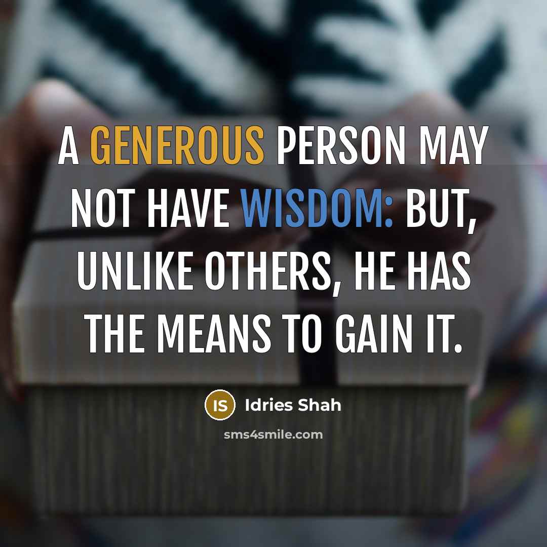 “A generous person may not have wisdom: but, unlike others,…” quote by Idries Shah