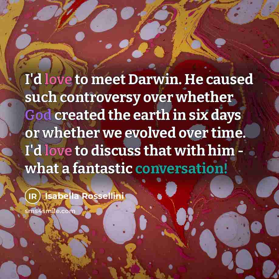 “I'd love to meet Darwin. He caused such controversy over…” quote by Isabella Rossellini