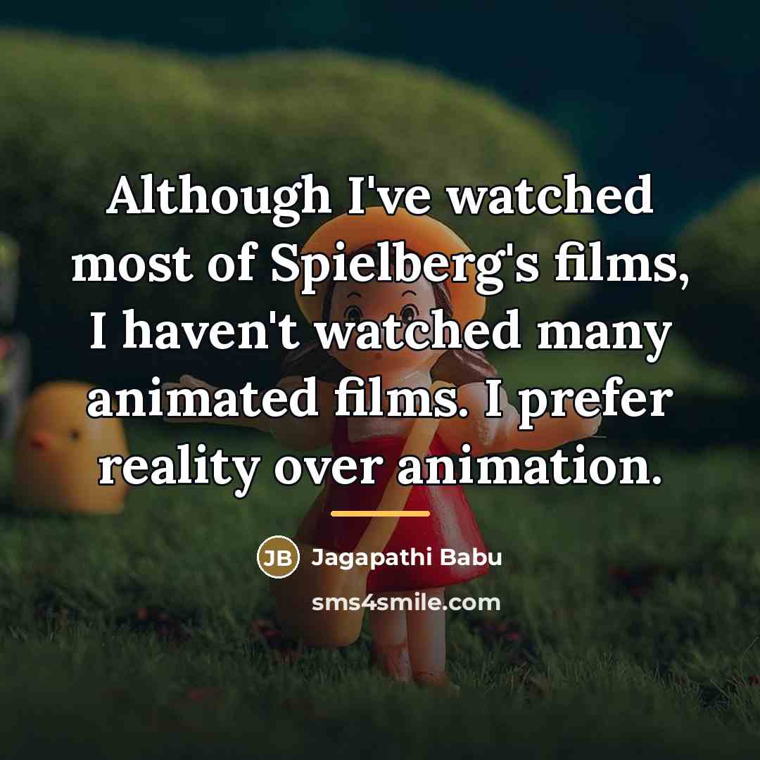 “Although I've watched most of Spielberg's films, I haven't watched…” quote by Jagapathi Babu