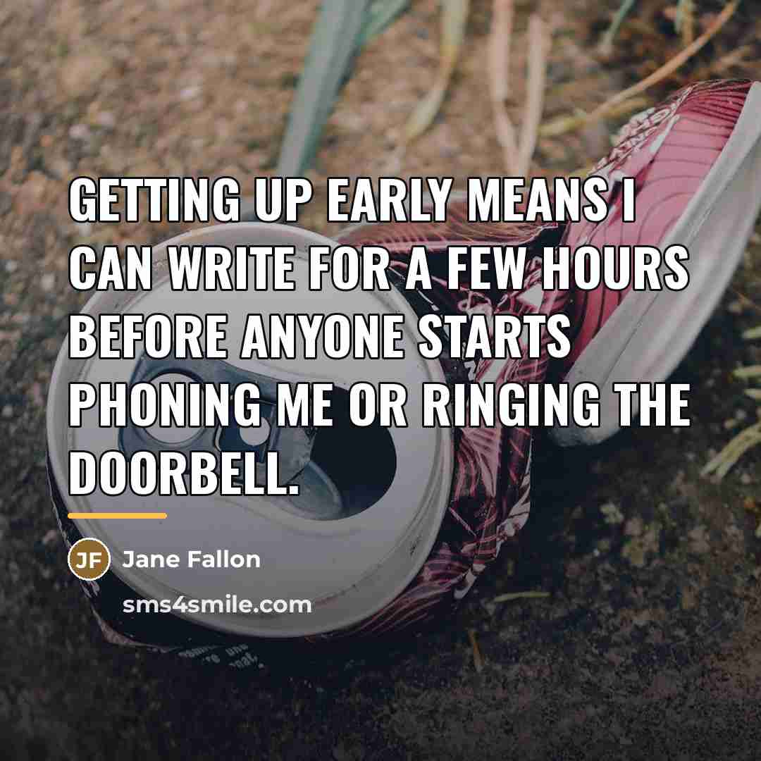 “Getting up early means I can write for a few…” quote by Jane Fallon