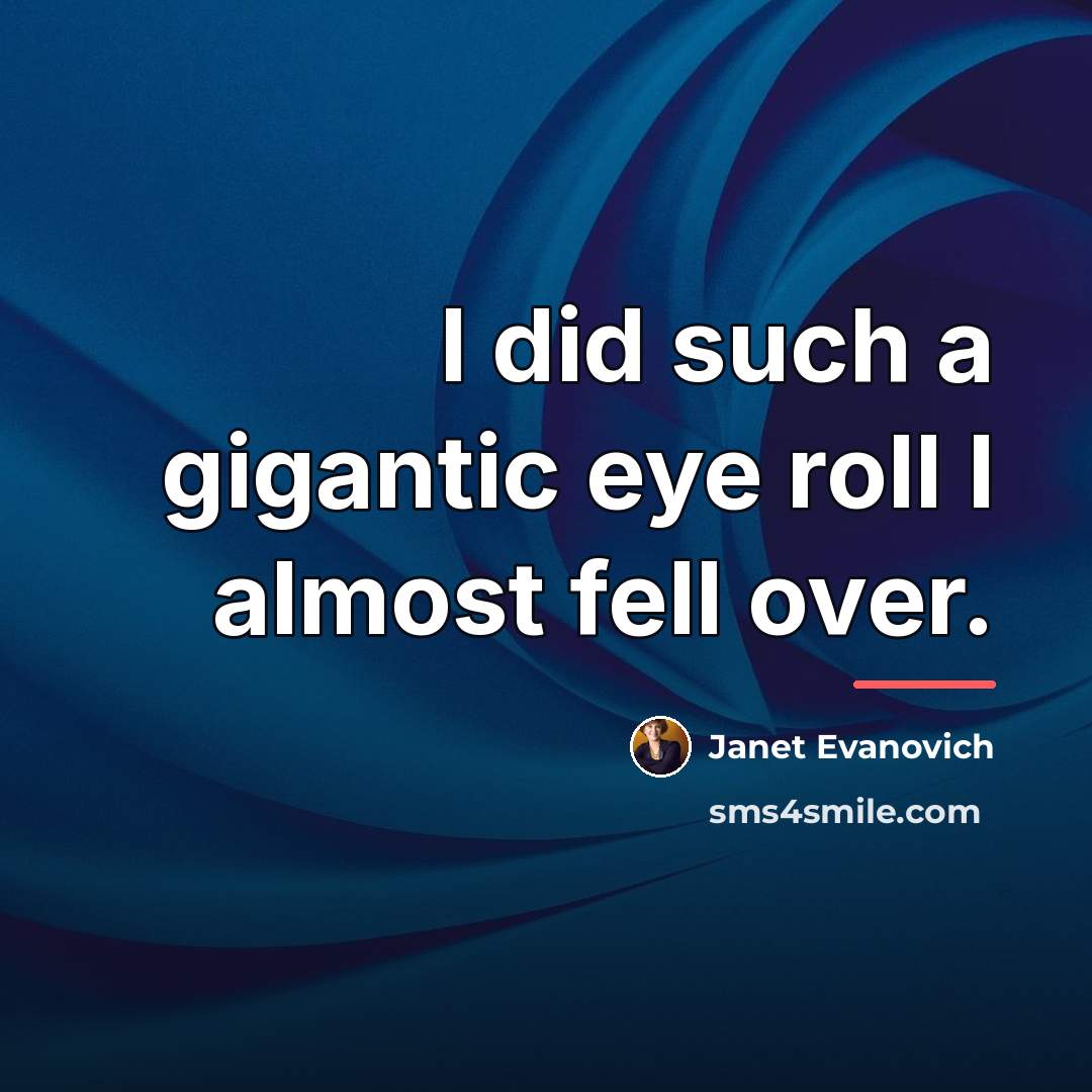 “I did such a gigantic eye roll I almost fell…” quote by Janet Evanovich