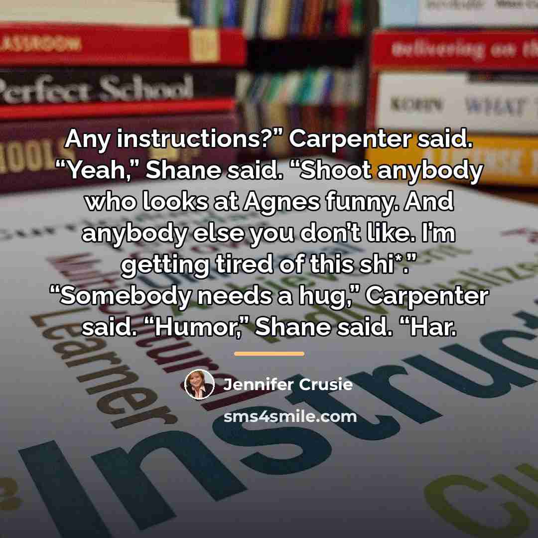 “Any instructions?” Carpenter said. “Yeah,” Shane said. “Shoot anybody who…” quote by Jennifer Crusie