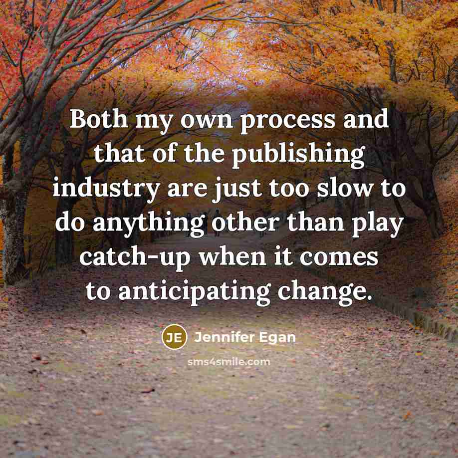 “Both my own process and that of the publishing industry…” quote by Jennifer Egan
