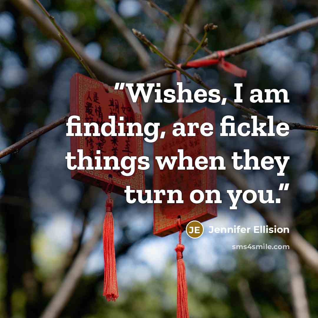 “Wishes, I am finding, are fickle things when they turn on you.” quote by Jennifer Ellision