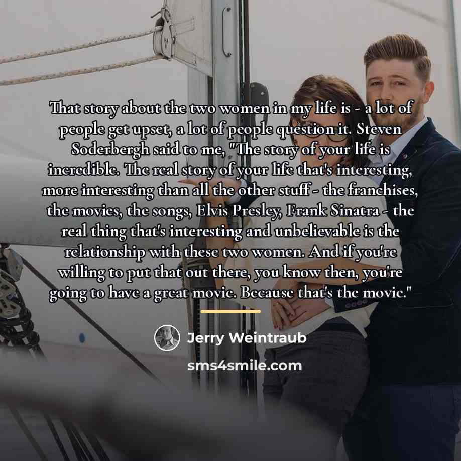 “That story about the two women in my life is…” quote by Jerry Weintraub