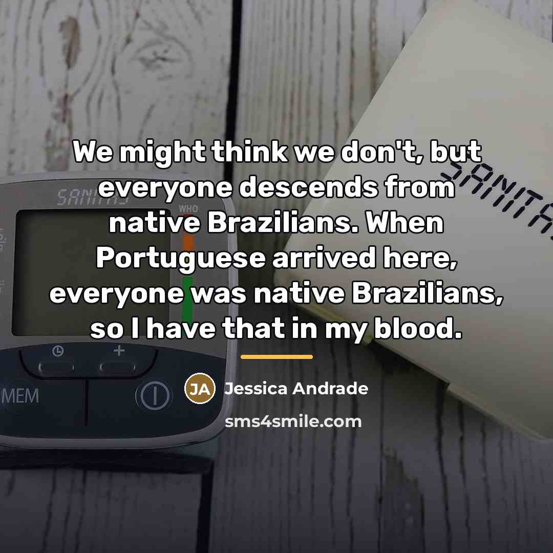 “We might think we don't, but everyone descends from native…” quote by Jessica Andrade