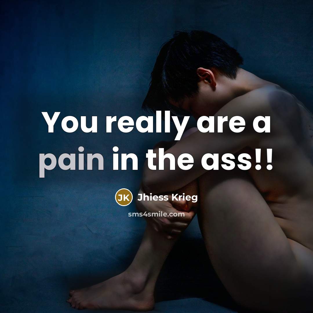 “You really are a pain in the ass!!…” quote by Jhiess Krieg