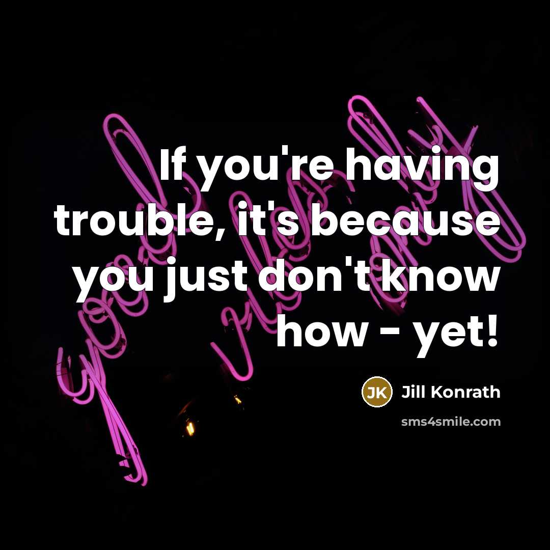 “If you're having trouble, it's because you just don't know…” quote by Jill Konrath