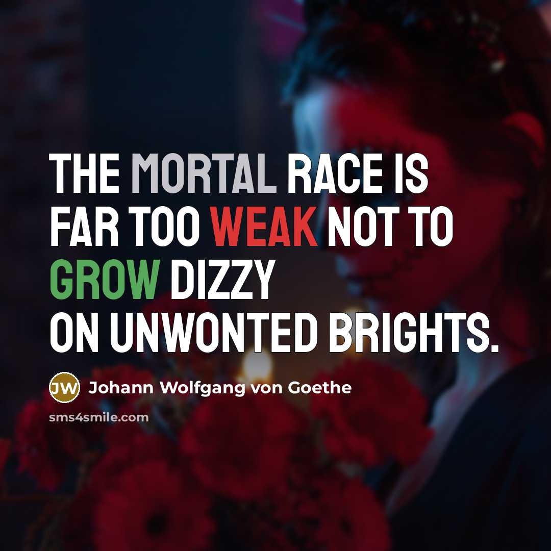 “The mortal race is far too weak not to grow…” quote by Johann Wolfgang von Goethe