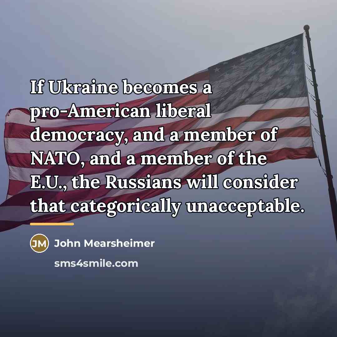 “If Ukraine becomes a pro-American liberal democracy, and a member…” quote by John Mearsheimer