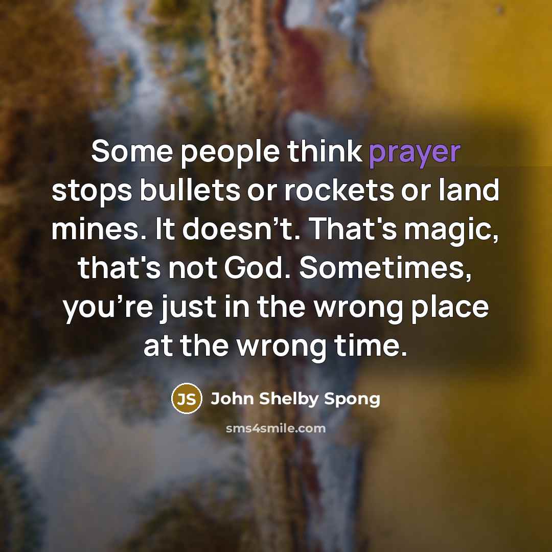 “Some people think prayer stops bullets or rockets or land…” quote by John Shelby Spong