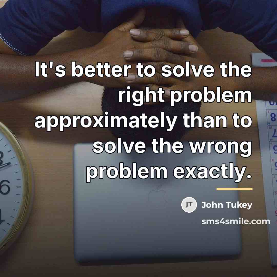 “It's better to solve the right problem approximately than to…” quote by John Tukey