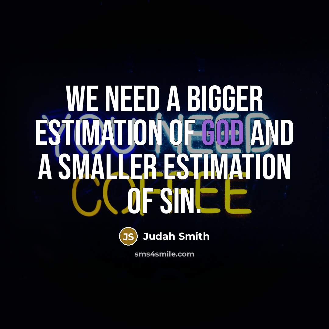 “We need a bigger estimation of God and a smaller…” quote by Judah Smith