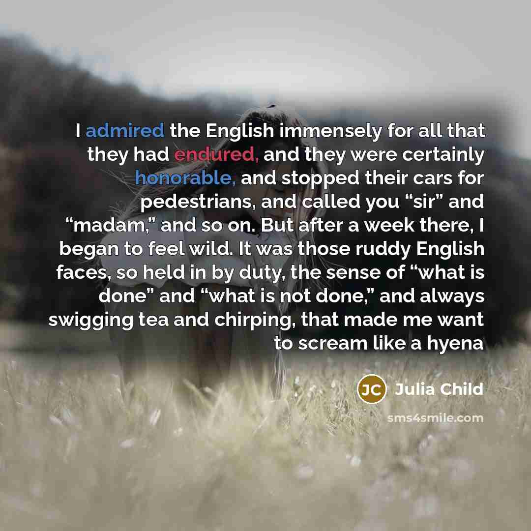 “I admired the English immensely for all that they had…” quote by Julia Child