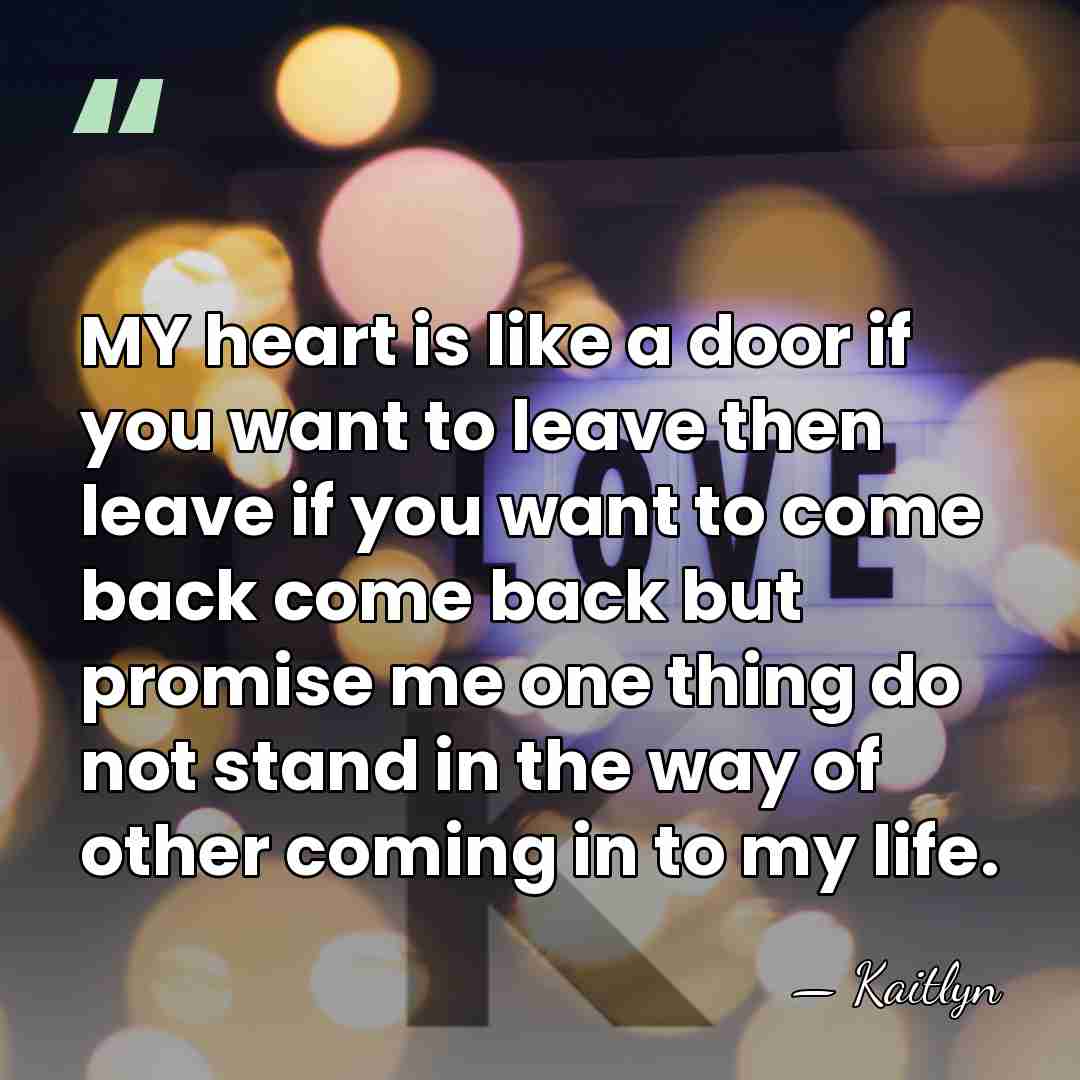 MY heart is like a door if you want to leave then&hellip; - Kaitlyn