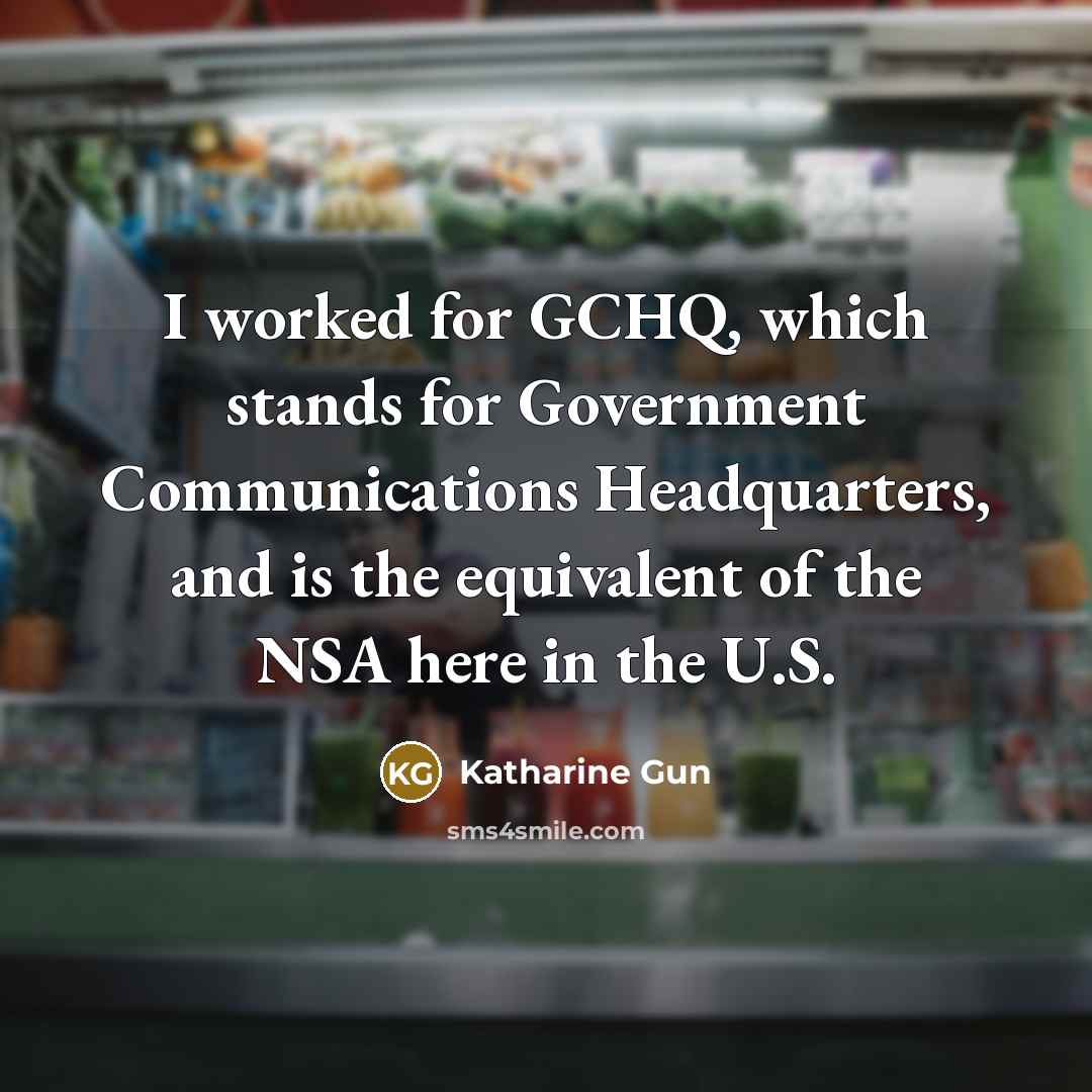 “I worked for GCHQ, which stands for Government Communications Headquarters,…” quote by Katharine Gun