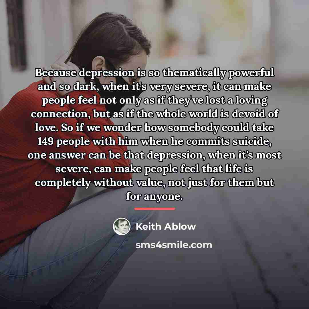 “Because depression is so thematically powerful and so dark, when…” quote by Keith Ablow