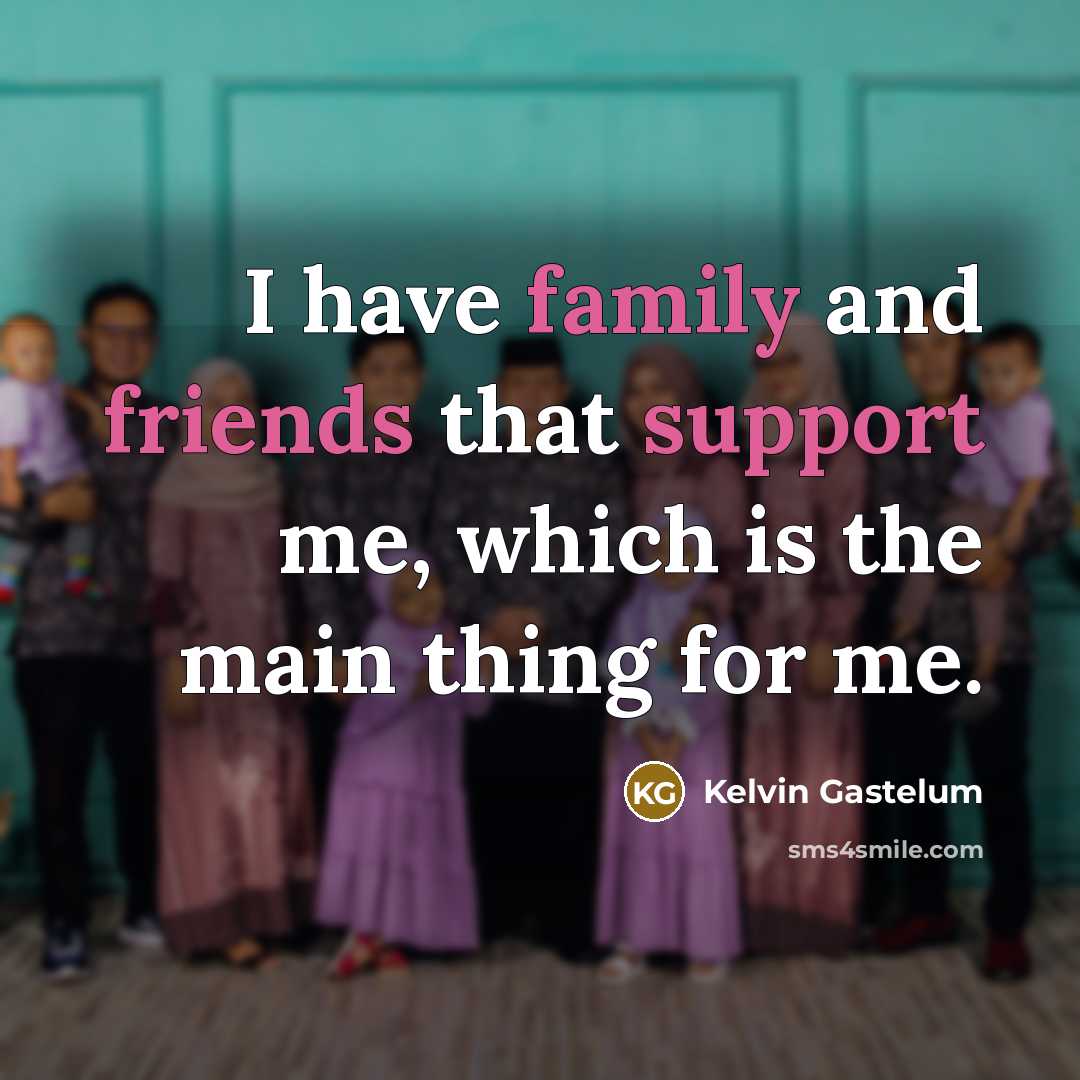 “I have family and friends that support me, which is…” quote by Kelvin Gastelum