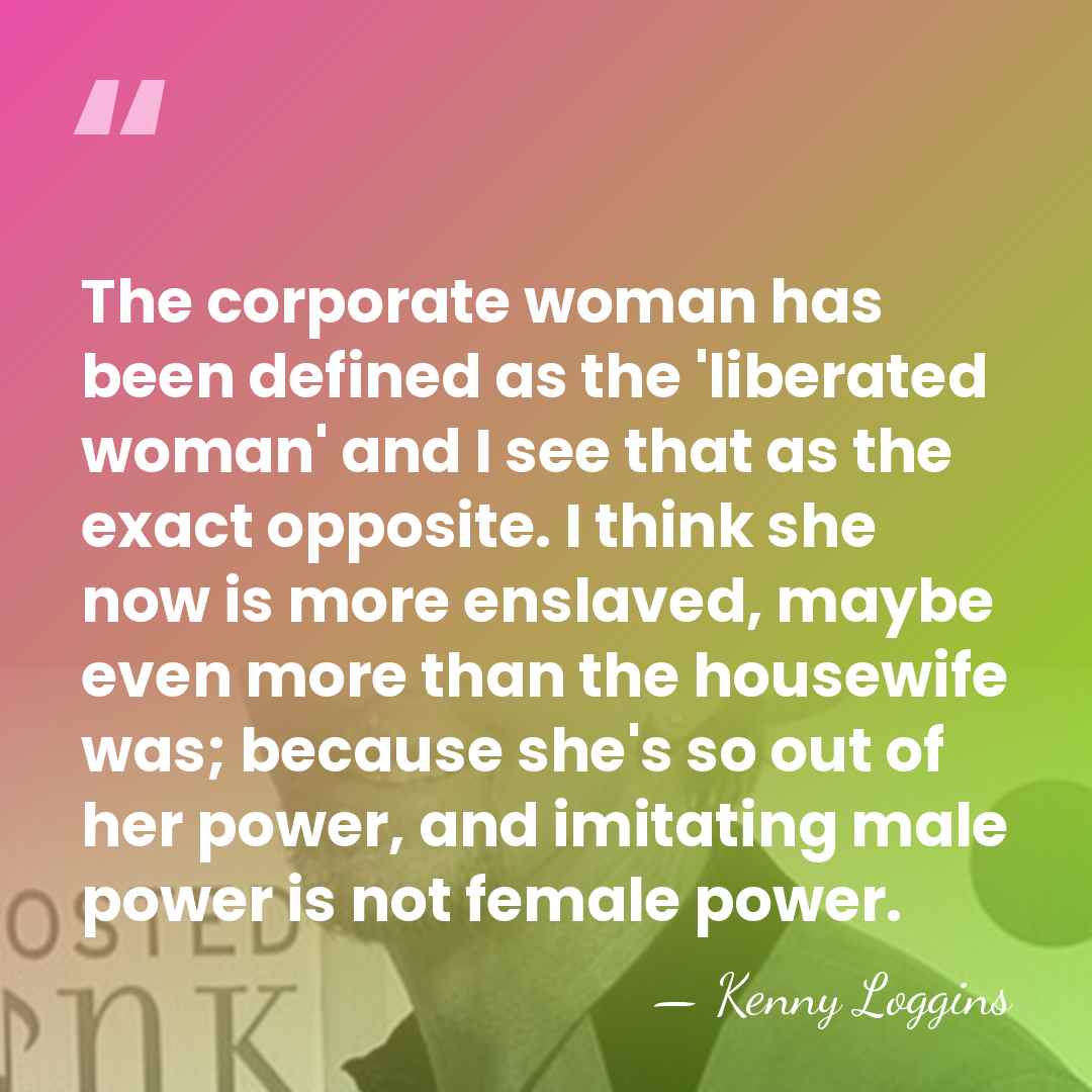 The corporate woman has been defined as the 'liberated woman' and I&hellip; - Kenny Loggins