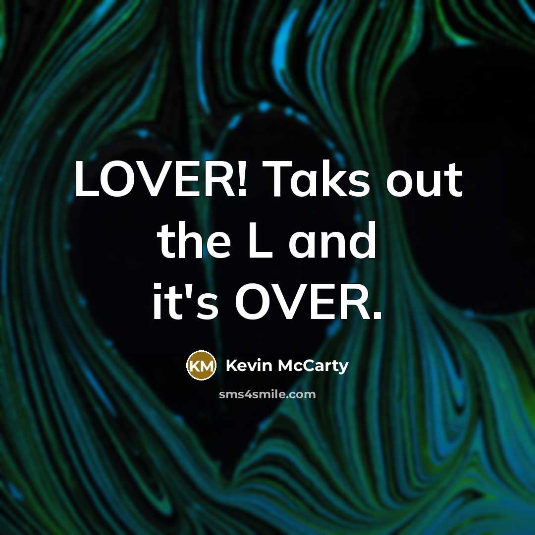“LOVER! Taks out the L and it's OVER.…” quote by Kevin McCarty