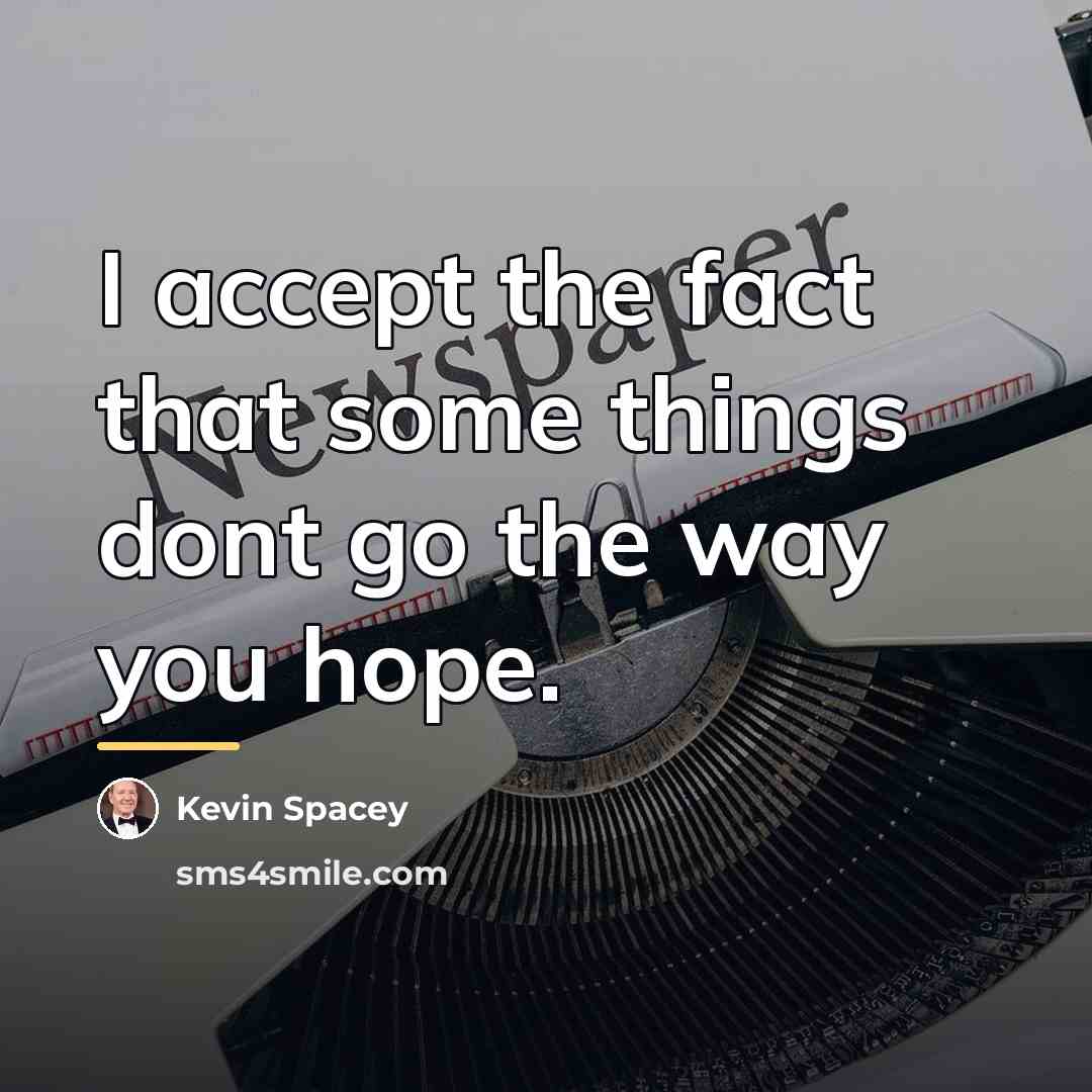“I accept the fact that some things dont go the…” quote by Kevin Spacey