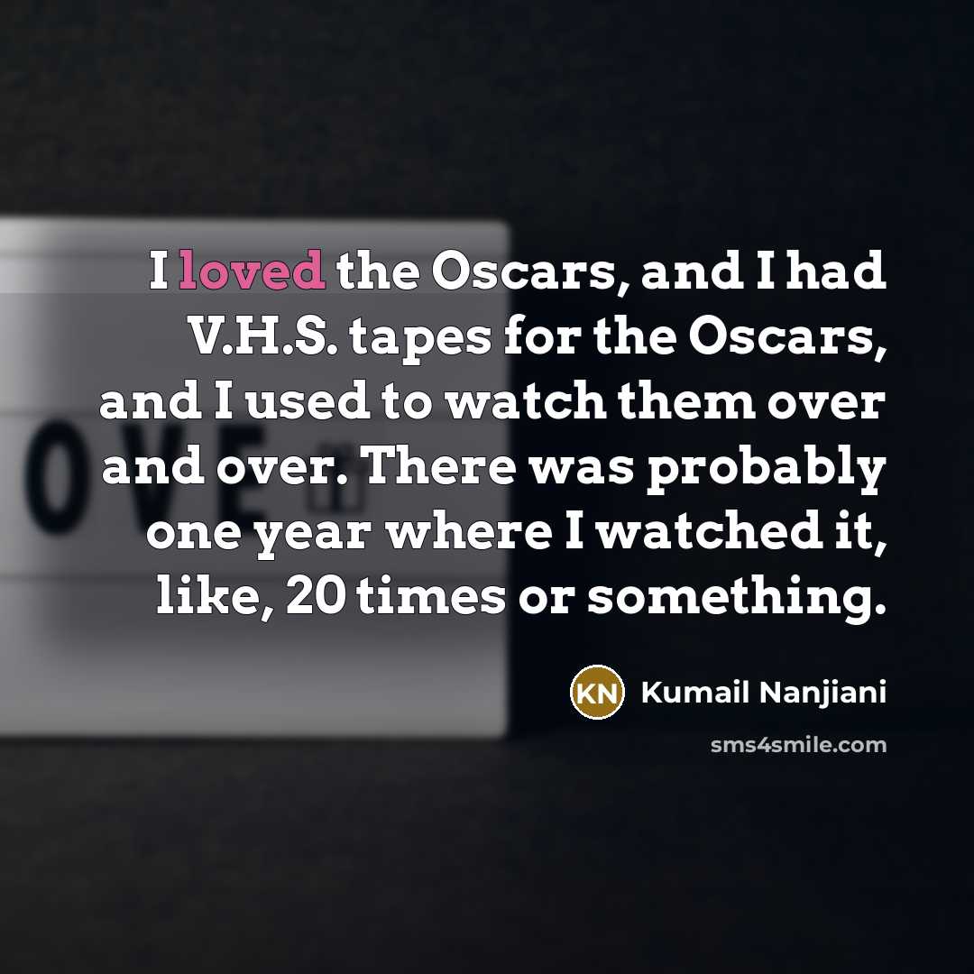“I loved the Oscars, and I had V.H.S. tapes for…” quote by Kumail Nanjiani