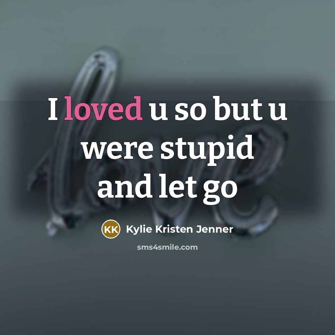 “I loved u so but u were stupid and let go” quote by Kylie Kristen Jenner