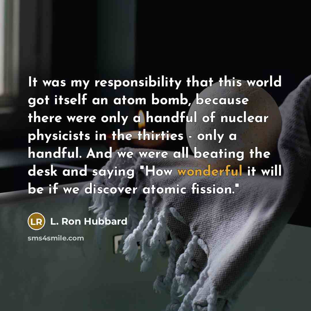 “It was my responsibility that this world got itself an…” quote by L. Ron Hubbard