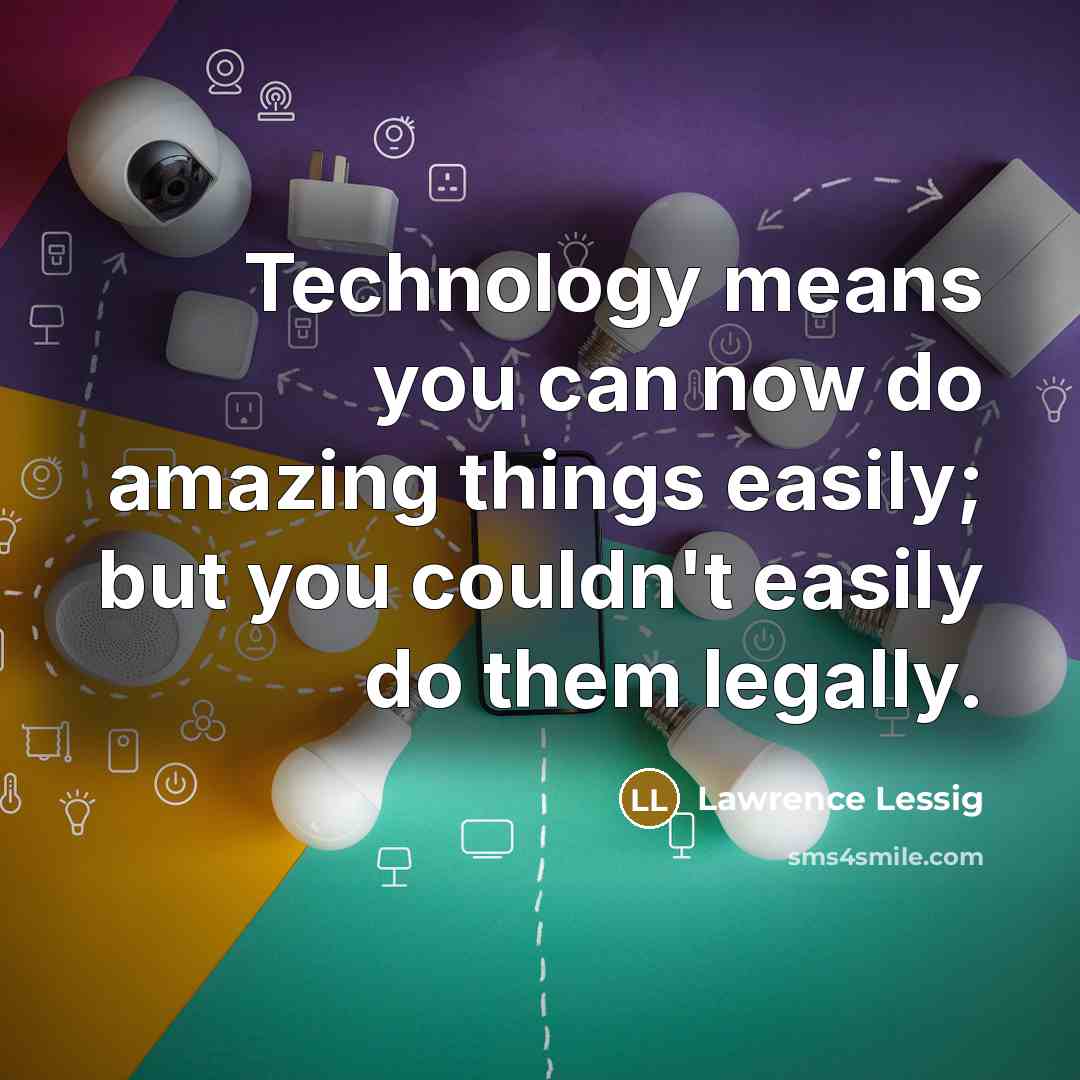 “Technology means you can now do amazing things easily; but…” quote by Lawrence Lessig
