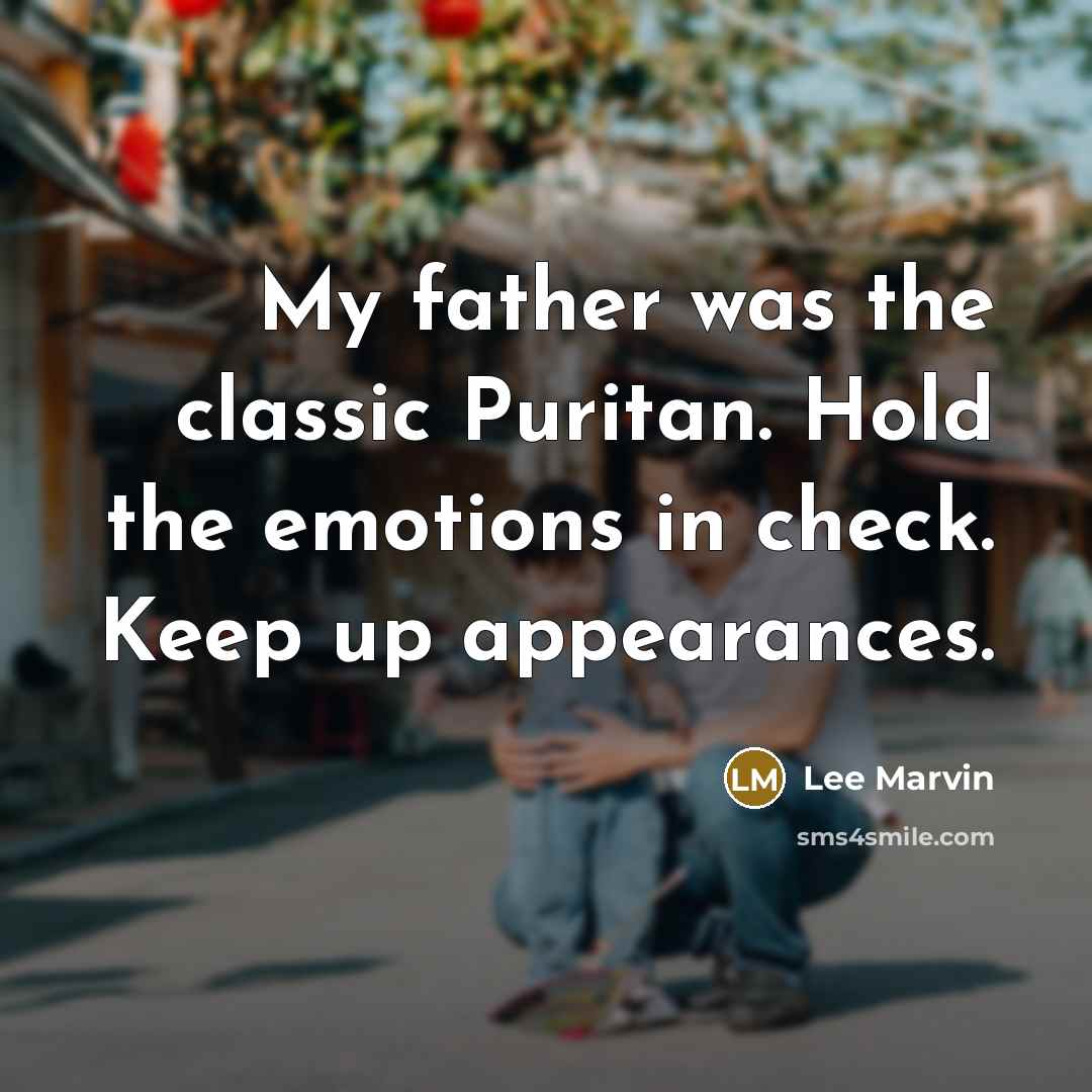 “My father was the classic Puritan. Hold the emotions in…” quote by Lee Marvin