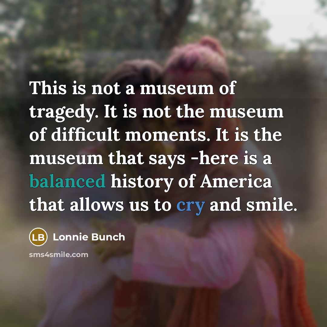 “This is not a museum of tragedy. It is not…” quote by Lonnie Bunch