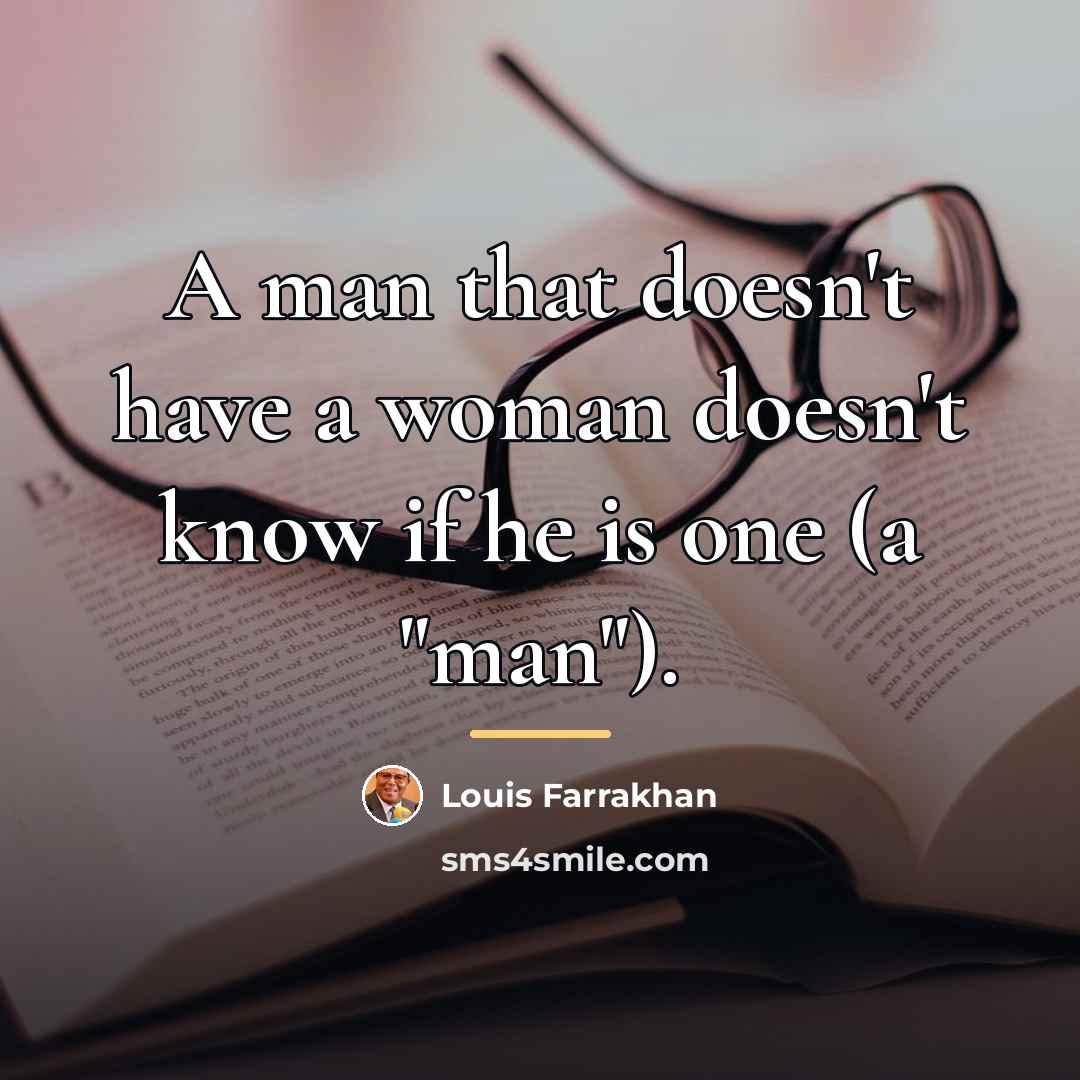 “A man that doesn't have a woman doesn't know if…” quote by Louis Farrakhan