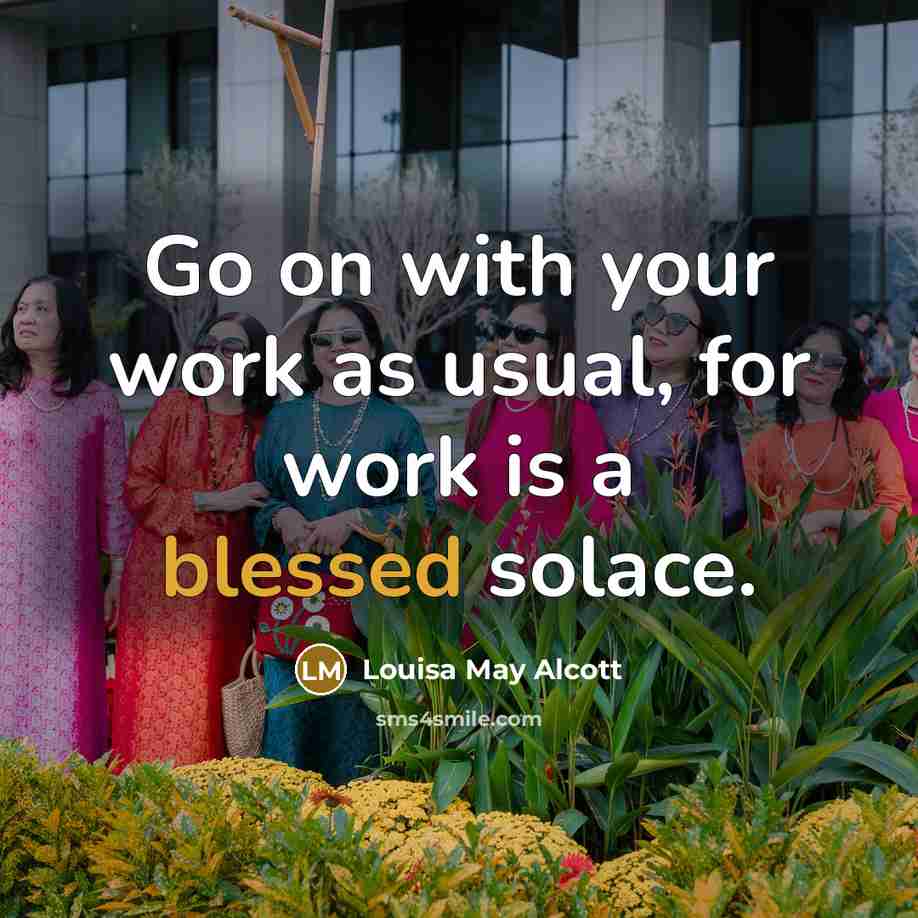 “Go on with your work as usual, for work is…” quote by Louisa May Alcott