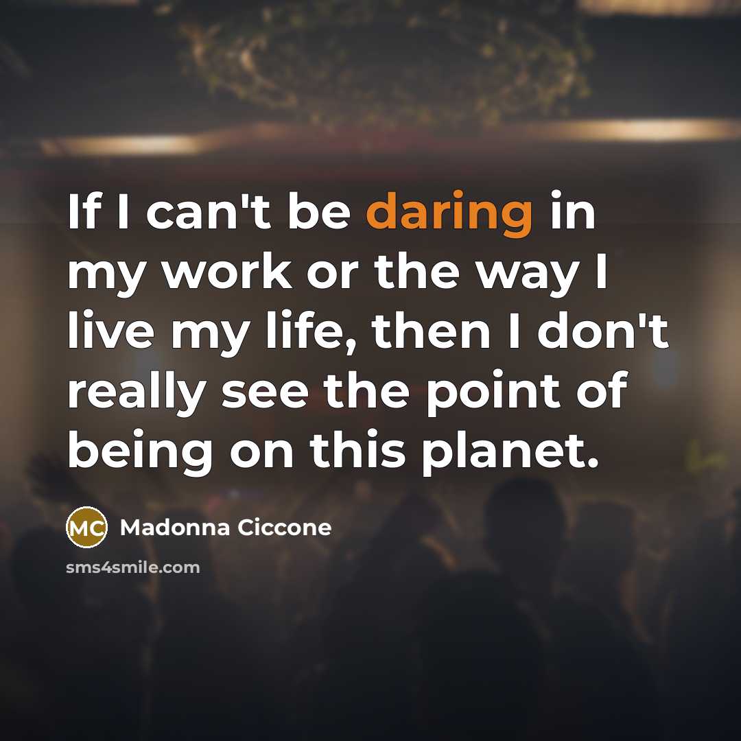 “If I can't be daring in my work or the…” quote by Madonna Ciccone
