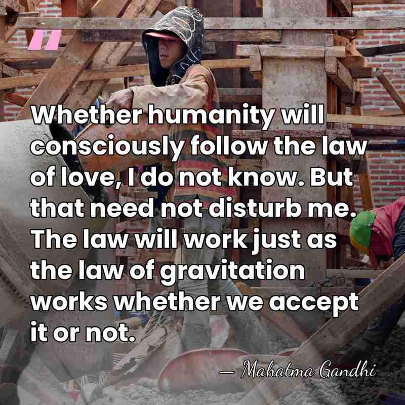 Whether humanity will consciously follow the law of love, I do not&hellip; - Mahatma Gandhi