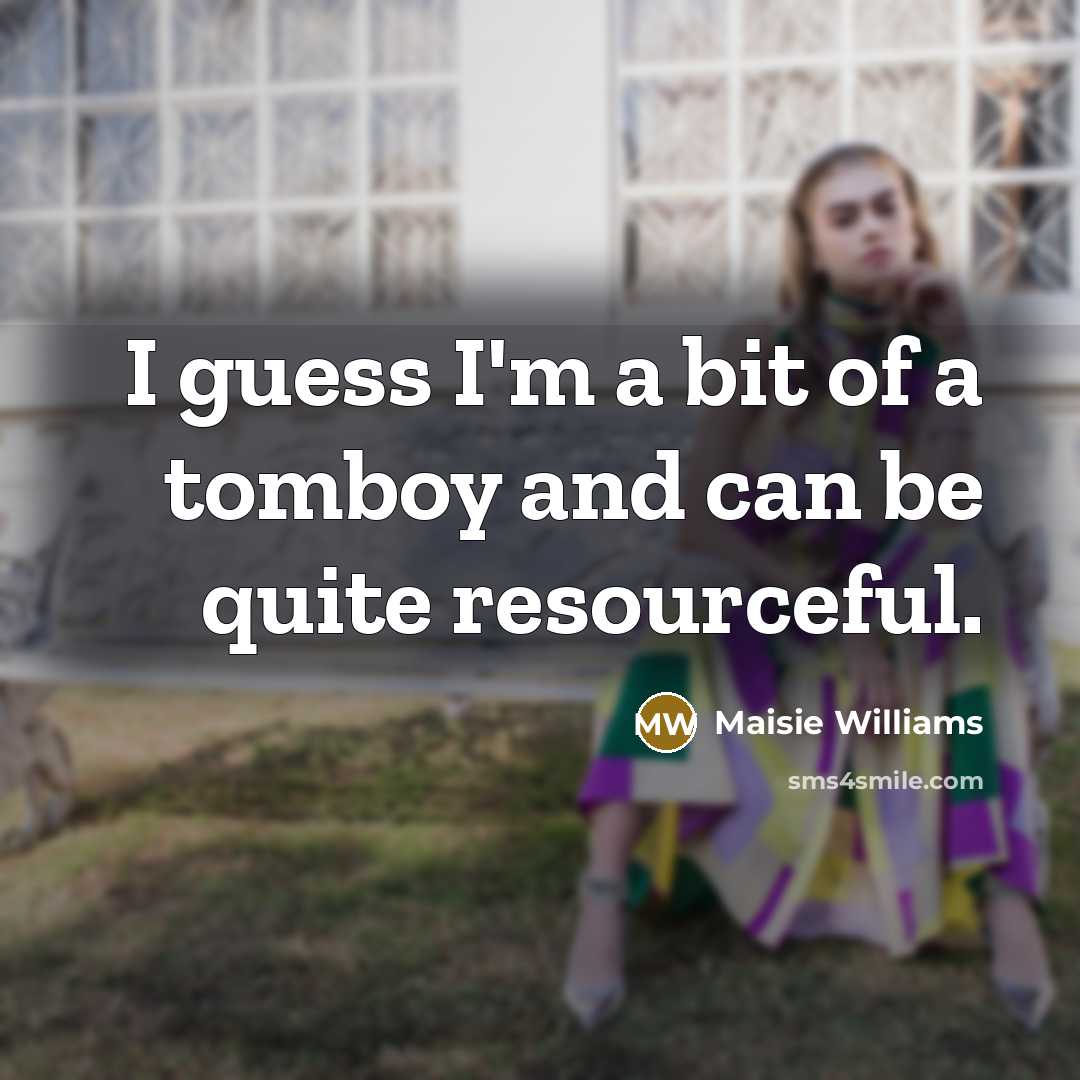 “I guess I'm a bit of a tomboy and can…” quote by Maisie Williams