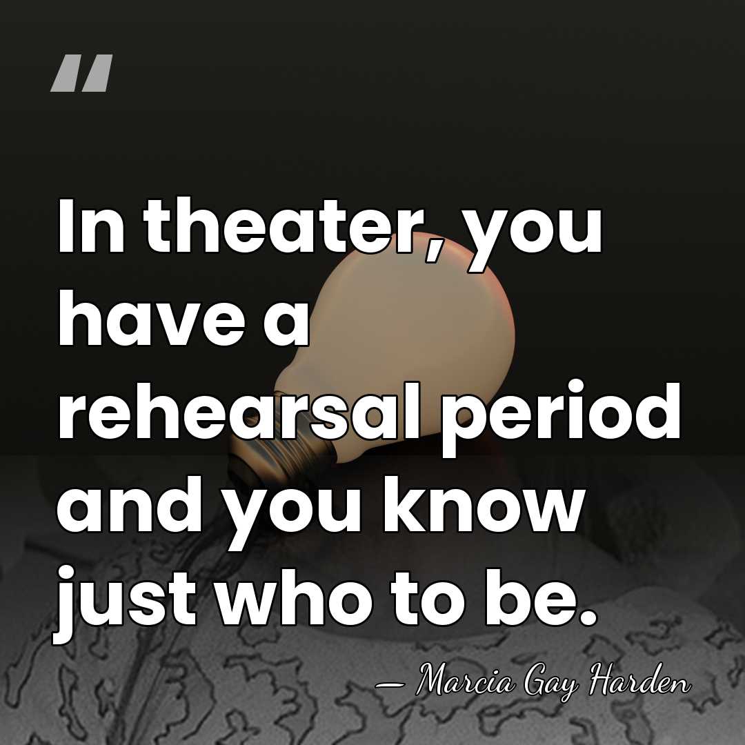 In theater, you have a rehearsal period and you know just who&hellip; - Marcia Gay Harden