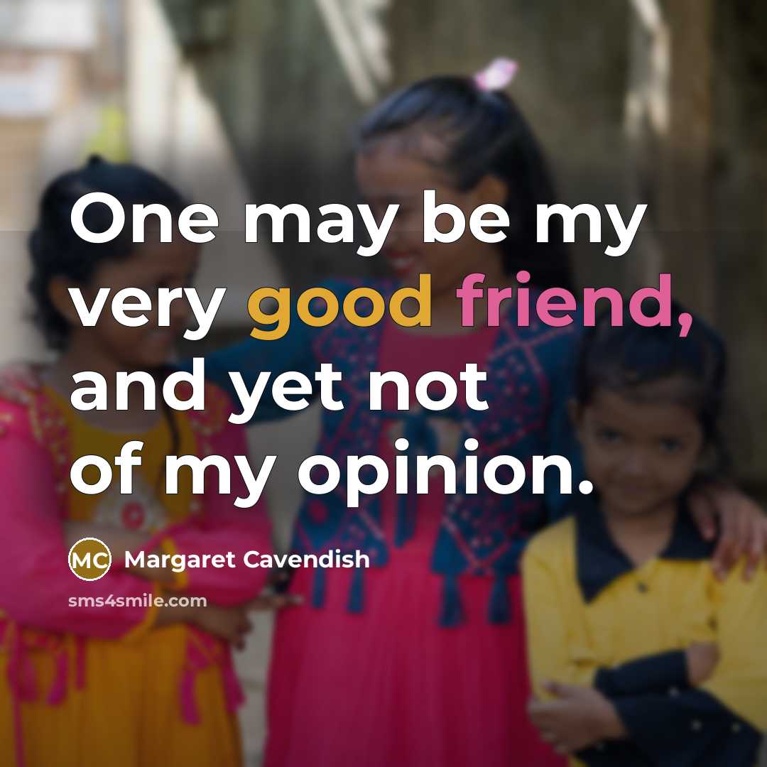 “One may be my very good friend, and yet not…” quote by Margaret Cavendish