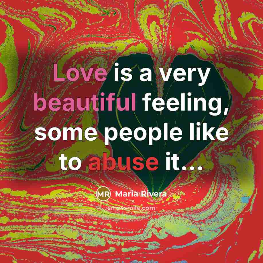 “Love is a very beautiful feeling, some people like to abuse it...” quote by Maria Rivera