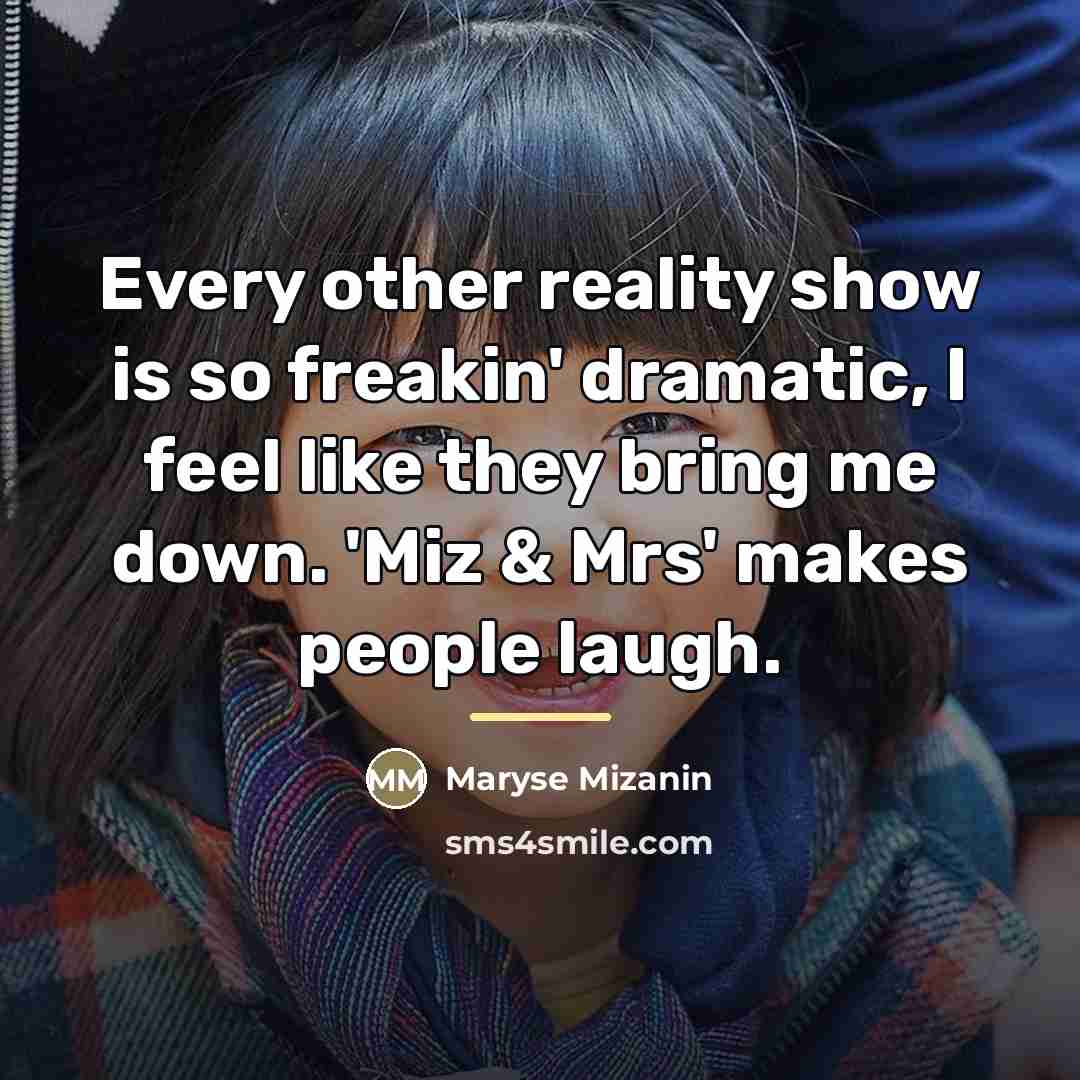 “Every other reality show is so freakin' dramatic, I feel…” quote by Maryse Mizanin