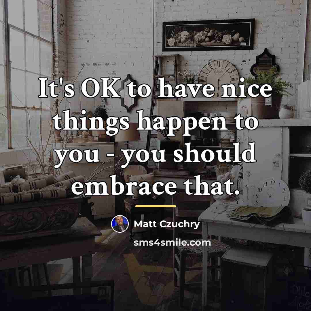 “It's OK to have nice things happen to you -…” quote by Matt Czuchry