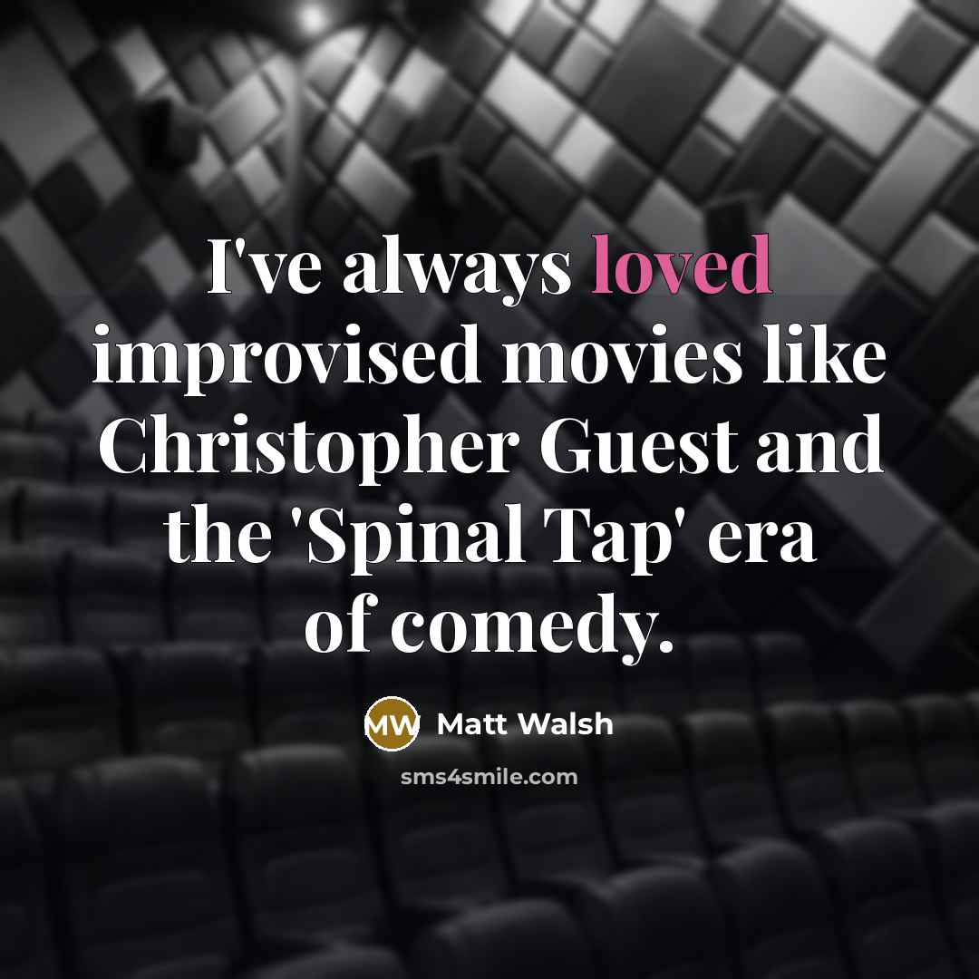 “I've always loved improvised movies like Christopher Guest and the…” quote by Matt Walsh