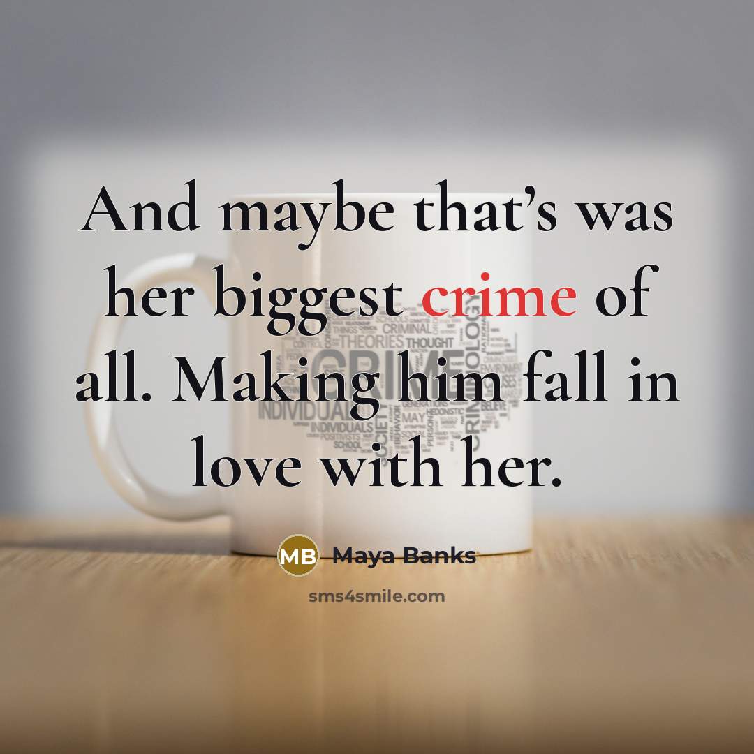 “And maybe that’s was her biggest crime of all. Making…” quote by Maya Banks