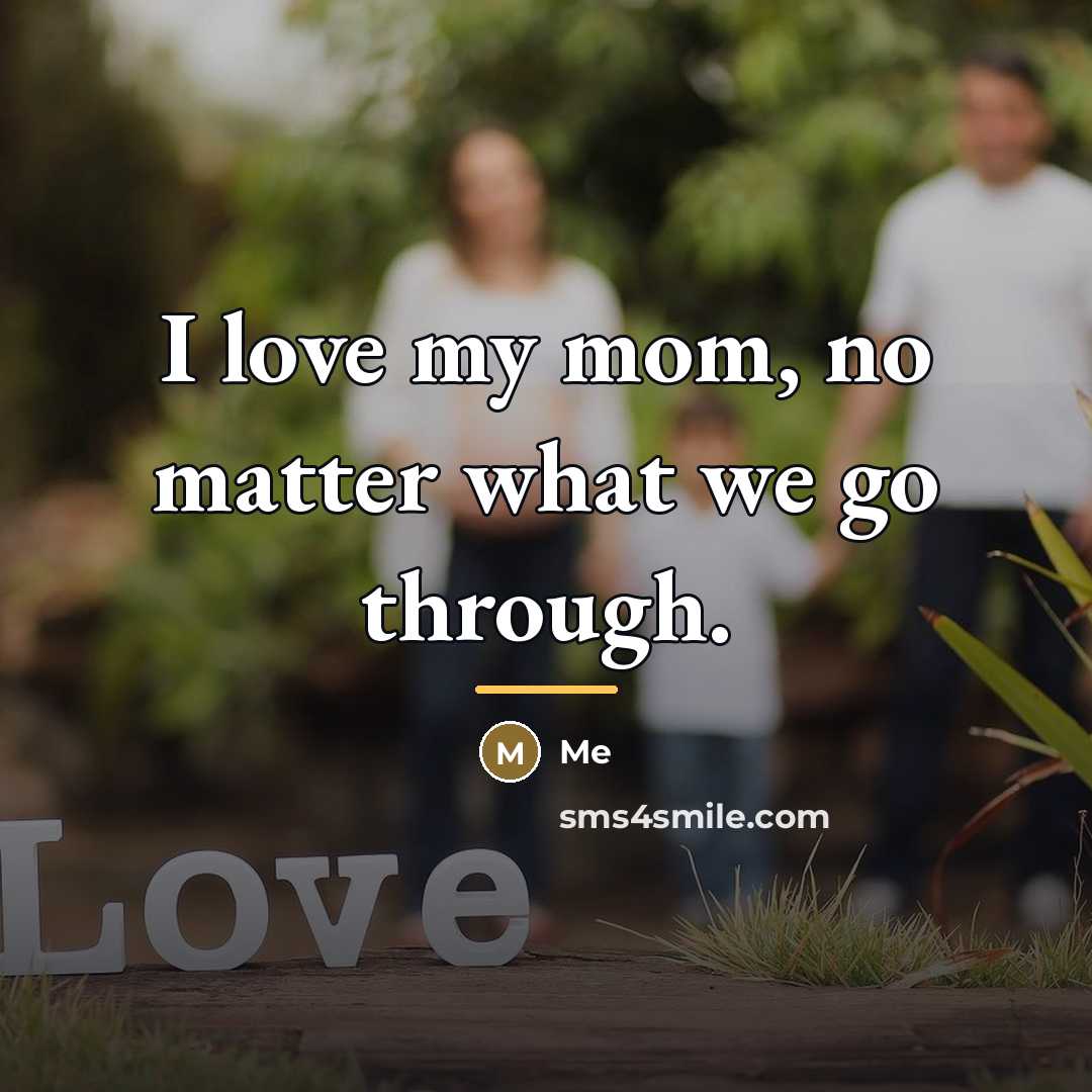 “I love my mom, no matter what we go through.…” quote by Me