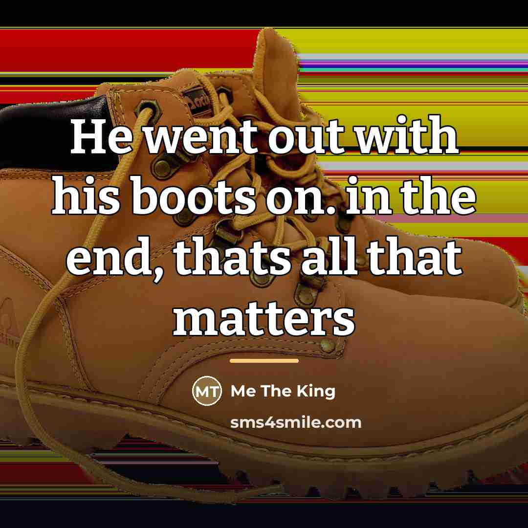 “He went out with his boots on. in the end,…” quote by Me The King
