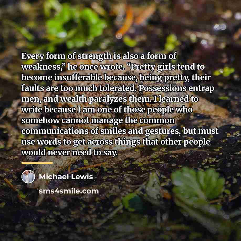 “Every form of strength is also a form of weakness,”…” quote by Michael Lewis