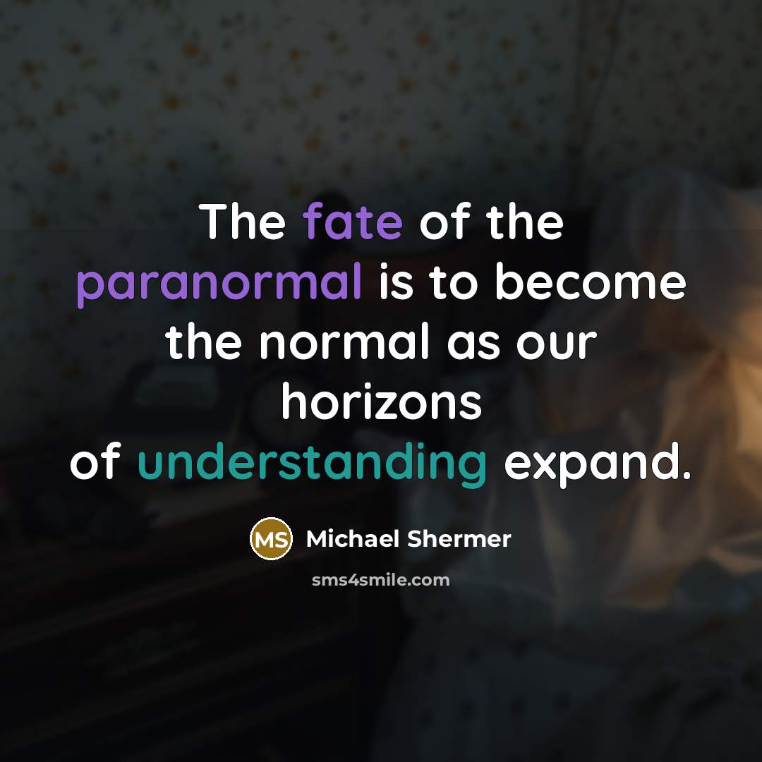 “The fate of the paranormal is to become the normal…” quote by Michael Shermer