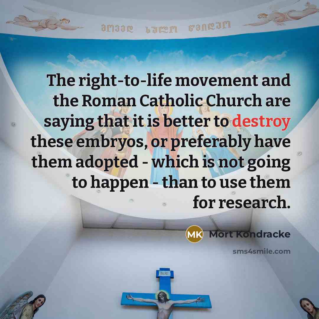 “The right-to-life movement and the Roman Catholic Church are saying…” quote by Mort Kondracke