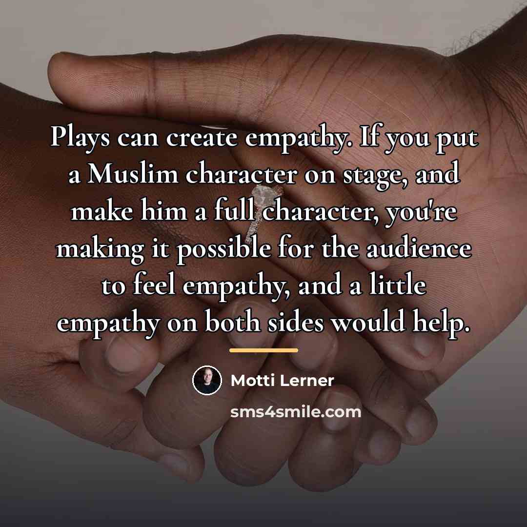 “Plays can create empathy. If you put a Muslim character…” quote by Motti Lerner