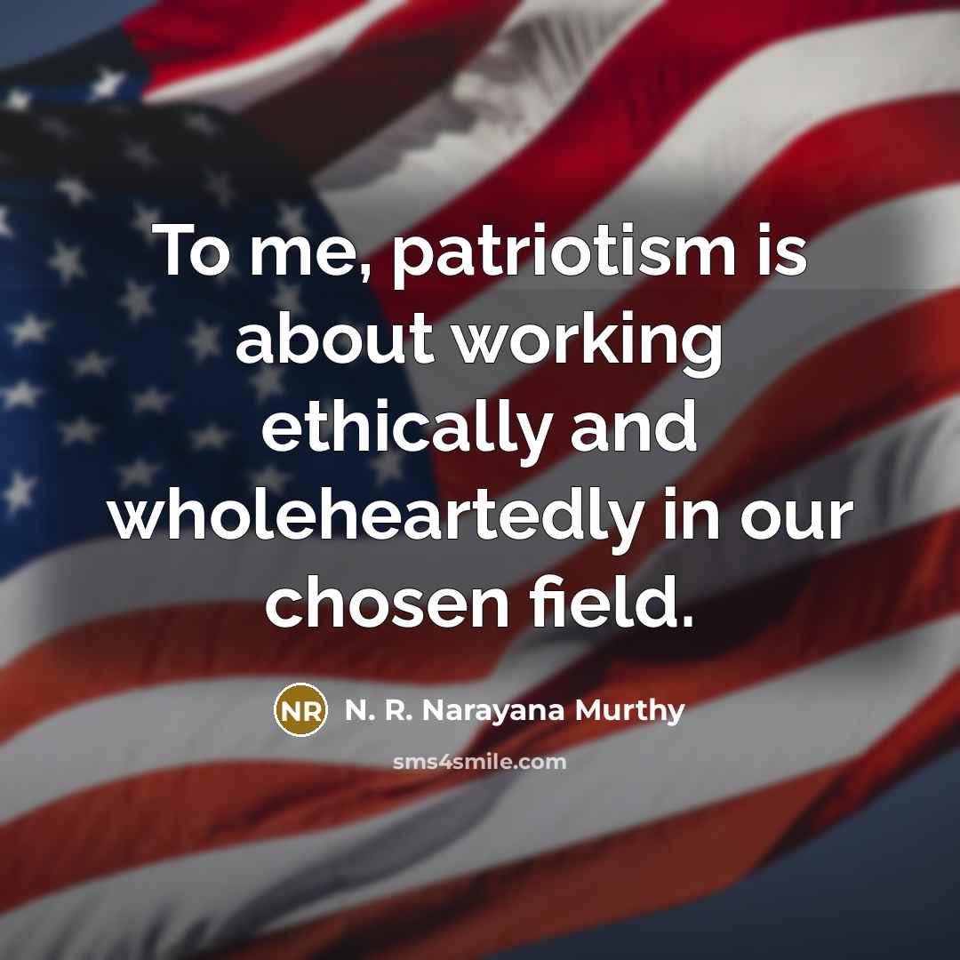 “To me, patriotism is about working ethically and wholeheartedly in…” quote by N. R. Narayana Murthy